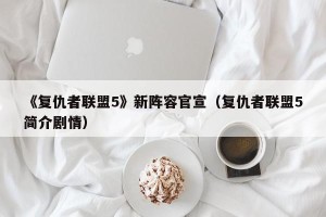 《复仇者联盟5》新阵容官宣（复仇者联盟5简介剧情）