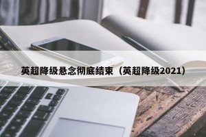 英超降级悬念彻底结束（英超降级2021）