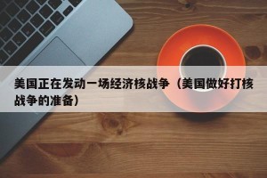 美国正在发动一场经济核战争（美国做好打核战争的准备）